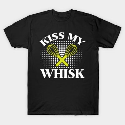 Kiss My Whisk Cooking Quote T-Shirt Official Cooking Merch