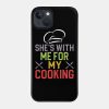 Shes With Me For My Cooking Phone Case Official Cooking Merch