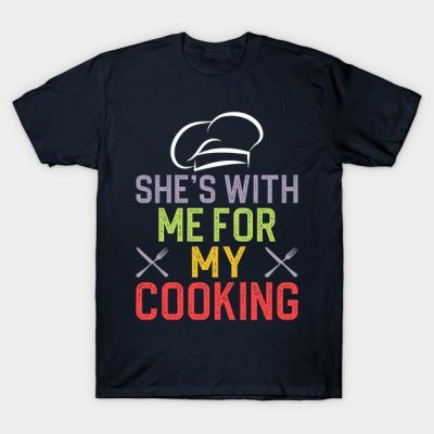 Shes With Me For My Cooking T-Shirt Official Cooking Merch