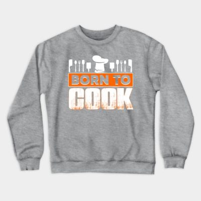 Born To Cook Crewneck Sweatshirt Official Cooking Merch