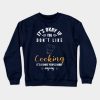 Its Okay If You Dont Like Cooking Its A Smart Peop Crewneck Sweatshirt Official Cooking Merch