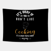 Its Okay If You Dont Like Cooking Its A Smart Peop Tapestry Official Cooking Merch