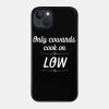 Only Cowards Cook On Low Funny Cooking Phone Case Official Cooking Merch