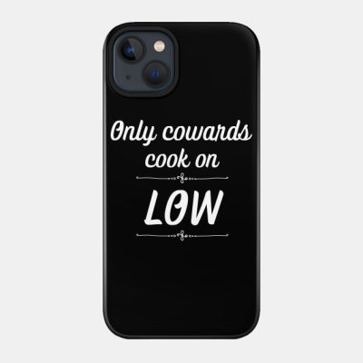 Only Cowards Cook On Low Funny Cooking Phone Case Official Cooking Merch