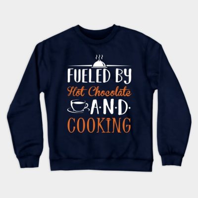 Fueled By Hot Chocolate And Cooking Crewneck Sweatshirt Official Cooking Merch