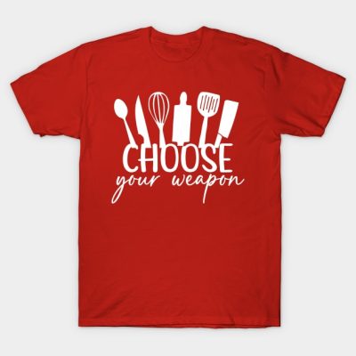 Choose Your Weapon Cooking Baking Gift Funny Cook  T-Shirt Official Cooking Merch