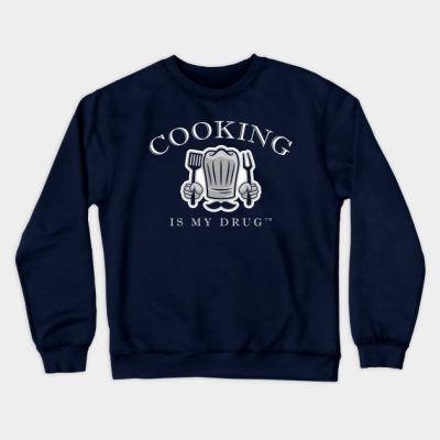 Cooking Is My Drug Crewneck Sweatshirt Official Cooking Merch