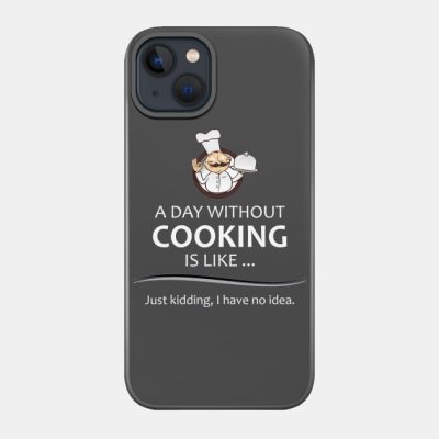 Chef And Cook Gifts A Day Without Cooking Funny Ch Phone Case Official Cooking Merch