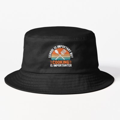 School Is Important But Cooking Is Importanter - Culinary Humor Gift Bucket Hat Official Cooking Merch