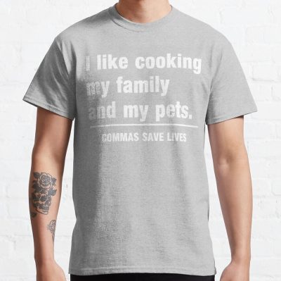 I Look Cooking My Family And My Pets. Commas Save Lives T-Shirt Official Cooking Merch