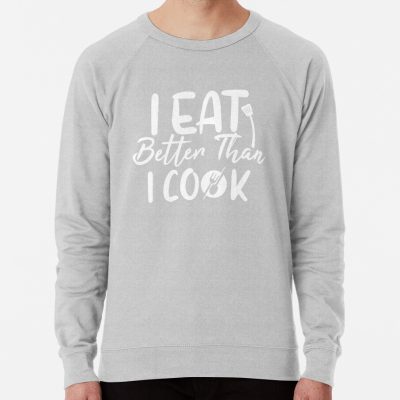 I Eat Better Than I Cook Men Women Funny Cooking Lovers Sweatshirt Official Cooking Merch