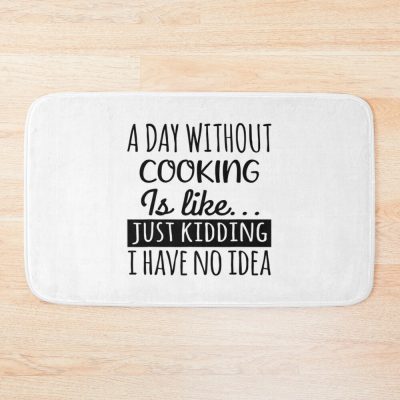 A Day Without Cooking Is Like, Funny Cool Cooking Mens Womens Girls Lovers Birthday Christmas Gift Shirt Bath Mat Official Cooking Merch