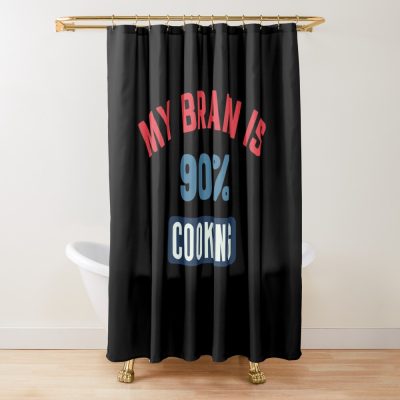 My Brain Is 90% Cooking Shower Curtain Official Cooking Merch