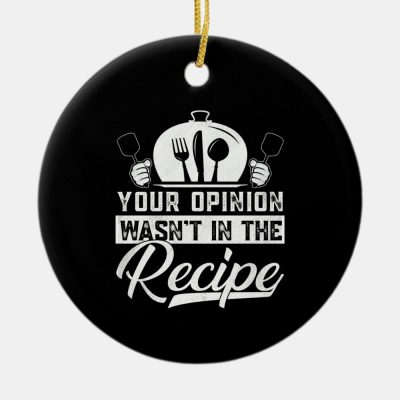 your opinion wasnt in recipe chef cooking cook fu ceramic ornament r8f2423dcb39d498586a1453c60b4b00d x7s2y 8byvr 1000 - Cooking Gifts